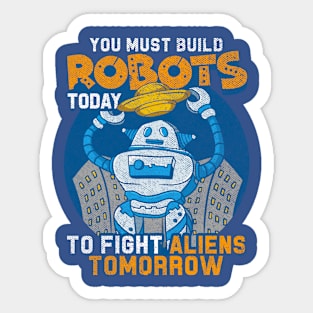 Build Robots Today Fight Aliens Tomorrow Sticker